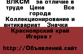 1.1) ВЛКСМ - за отличие в труде › Цена ­ 590 - Все города Коллекционирование и антиквариат » Значки   . Красноярский край,Игарка г.